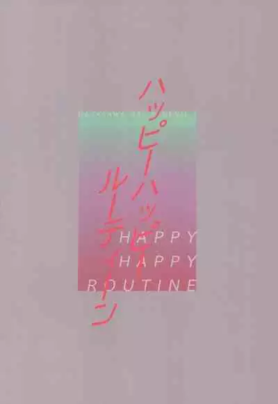 HAPPY HAPPY ROUTINE